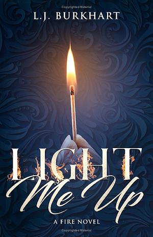 Light Me Up: A Fire Novel by L.J. Burkhart