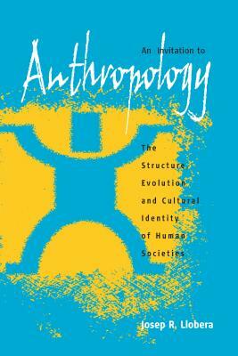 An Invitation to Anthropology: The Structure, Evolution and Cultural Identity of Human Societies by Josep R. Llobera