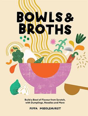 Bowls and Broths: Season, Layer and Build Soothing Dishes From Scratch by Pippa Middlehurst