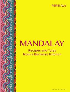 Mandalay: Recipes and Tales from a Burmese Kitchen by MiMi Aye