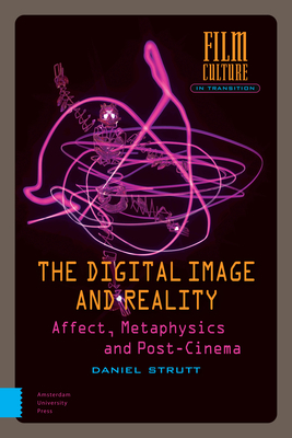 The Digital Image and Reality: Affect, Metaphysics and Post-Cinema by Daniel Strutt