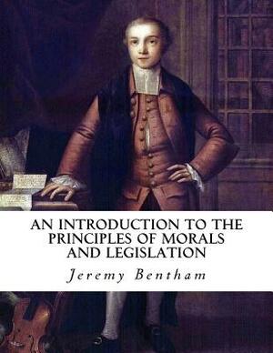 An Introduction to the Principles of Morals and Legislation by Jeremy Bentham