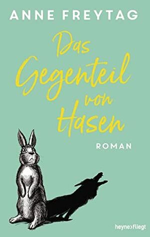 Das Gegenteil von Hasen by Anne Freytag