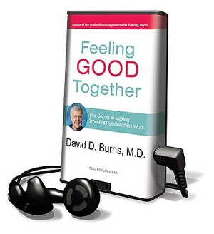 Feeling Good Together: The Secret to Making Troubled Relationships Work by David D. Burns