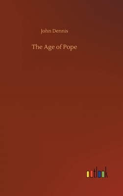 The Age of Pope by John Dennis