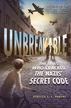 Unbreakable: The Spies Who Cracked the Nazis' Secret Code by Rebecca E.F. Barone