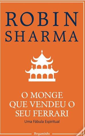 O Monge Que Vendeu O Seu Ferrari: Uma Fabula Espiritual by Robin S. Sharma