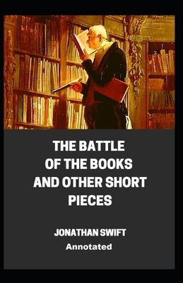 The Battle of the Books and other Short Pieces Annotated by Jonathan Swift