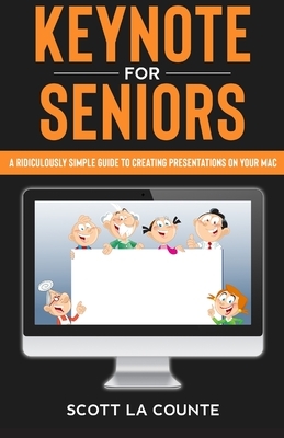 Keynote For Seniors: A Ridiculously Simple Guide to Creating a Presentation On Your Mac by Scott La Counte