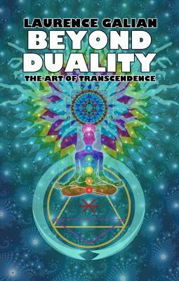 Beyond Duality: The Art of Transcendence by Laurence Galian, Lawrence Galian