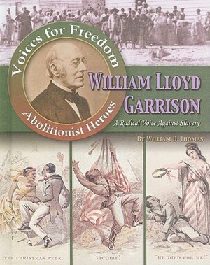 William Lloyd Garrison: A Radical Voice Against Slavery by William David Thomas