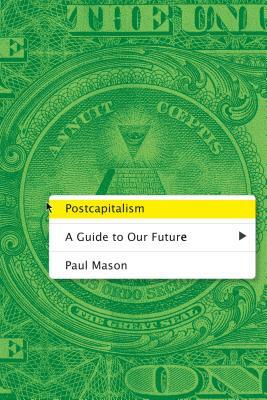 Postcapitalism: A Guide to Our Future by Paul Mason