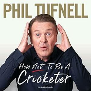 How Not to be a Cricketer by Phil Tufnell