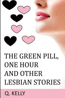 The Green Pill, One Hour and Other Lesbian Stories by Q. Kelly