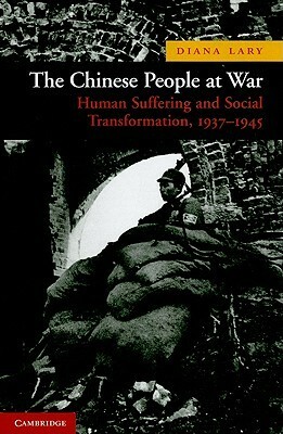 The Chinese People at War: Human Suffering and Social Transformation, 1937-1945 by Diana Lary