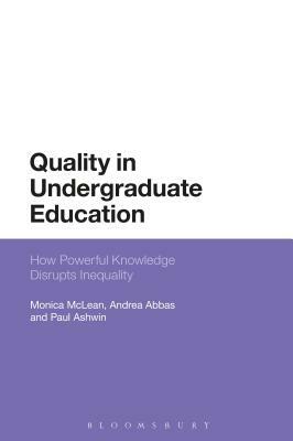 How Powerful Knowledge Disrupts Inequality: Reconceptualising Quality in Undergraduate Education by Paul Ashwin, Andrea Abbas, Monica McLean