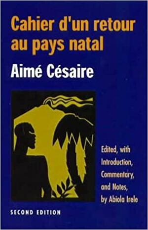 CAHIER DUN RETOUR AU PAYS NATAL: AIME CESAIRE by Abiola Irele, Aimé Césaire