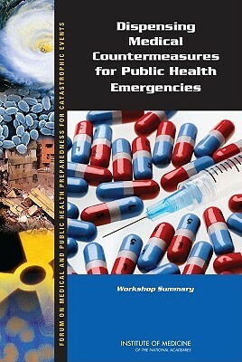 Dispensing Medical Countermeasures for Public Health Emergencies: Workshop Summary by Institute of Medicine, Forum on Medical and Public Health Prepa, Board on Health Sciences Policy