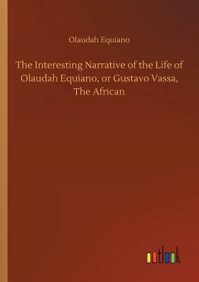 The Interesting Narrative of the Life of Olaudah Equiano, or Gustavo Vassa, The African by Olaudah Equiano