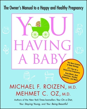 You: Having a Baby: The Owner's Manual to a Happy and Healthy Pregnancy by Michael F. Roizen, Mehmet Oz