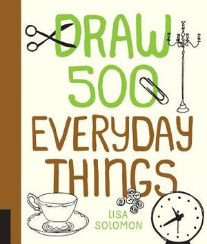 Draw 500 Everyday Things: A Sketchbook for Artists, Designers, and Doodlers by Lisa Solomon