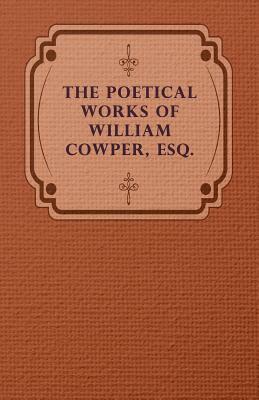 The Poetical Works of William Cowper, Esq. by William Cowper