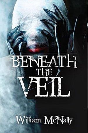 Beneath the Veil: A Novel by William McNally, William McNally