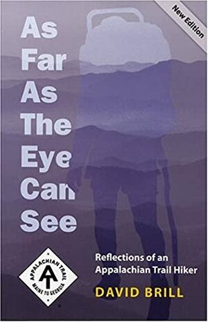 As Far as the Eye Can See: Reflections of an Appalachian Trail Hiker by David Brill