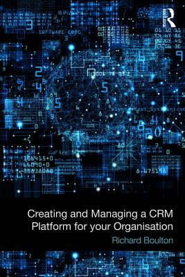 Creating and Managing a Crm Platform for Your Organisation by Richard Boulton
