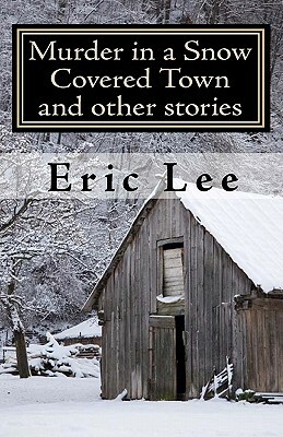 Murder in a Snow Covered Town and other stories by Eric Lee