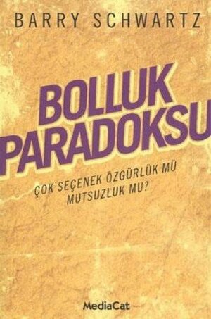 Bolluk Paradoksu: Çok Seçenek Özgürlük mü, Mutsuzluk mu? by Barry Schwartz