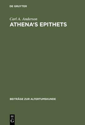 Athena's Epithets: Their Structural Significance in Plays of Aristophanes by Carl A. Anderson