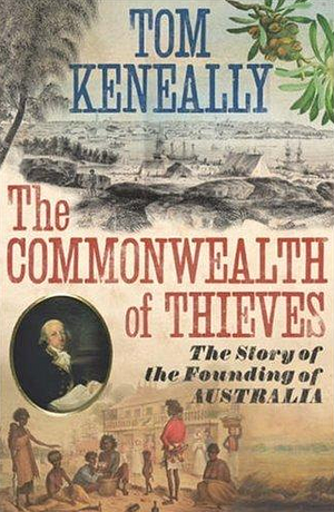 A Commonwealth of Thieves: The Improbable Birth of Australia by Thomas Keneally