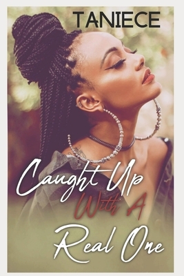 Caught Up With A Real One: A Standalone by Taniece