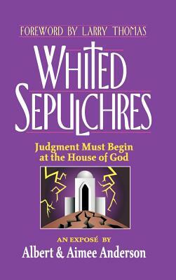 Whited Sepulchres: Judgment Must Begin at the House of God by Albert Anderson, Aimee Anderson