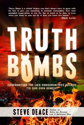 Truth Bombs: Confronting the Lies Conservatives Believe (to Our Own Demise) by Steve Deace