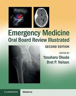 Emergency Medicine Oral Board Review Illustrated by Bret P. Nelson, Yasuharu Okuda