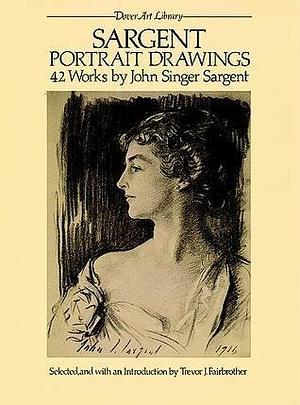 Sargent Portrait Drawings: 42 Works by John Singer Sargent by Trevor Fairbrother, John Singer Sargent, John Singer Sargent