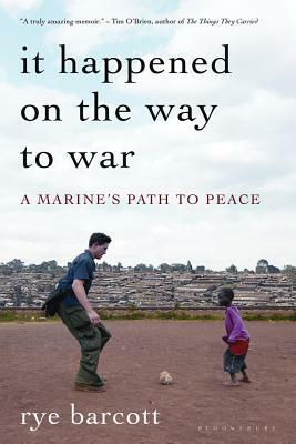 It Happened on the Way to War: A Marine's Path to Peace by Rye Barcott