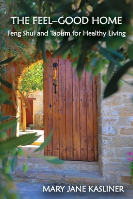 The Feel-Good Home, Feng Shui and Taoism for Healthy Living by Mary Jane Kasliner