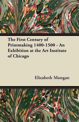 The First Century of Printmaking 1400-1500 - An Exhibition at the Art Institute of Chicago by Elizabeth Mongan, Art Institute of Chicago
