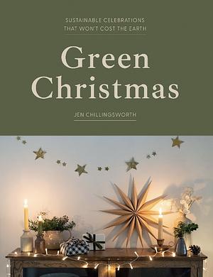 Green Christmas: Sustainable Celebrations that Won't Cost the Earth by Jen Chillingsworth