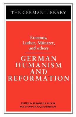 German Humanism and Reformation: Erasmus, Luther, Muntzer, and others by Thomas Müntzer, Martin Luther, Reinhard Paul Becker, Desiderius Erasmus