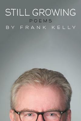 Still Growing: Poems by Frank Kelly