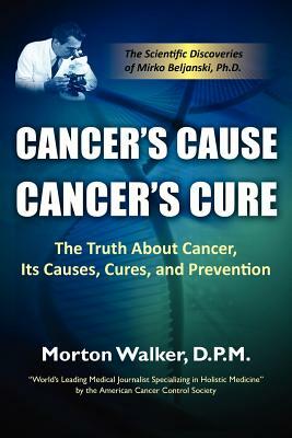 Cancer's Cause, Cancer's Cure: The Truth about Cancer, Its Causes, Cures, and Prevention by Morton Walker