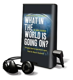 What in the World Is Going On?: 10 Prophetic Clues You Cannot Afford to Ignore by David Jeremiah