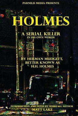 Holmes: A serial killer in his own words by Matt Lake, H. H. Holmes, Herman Mudgett