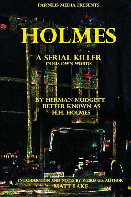 Holmes: A serial killer in his own words by H. H. Holmes, Matt Lake, Herman Mudgett