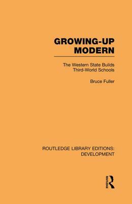 Growing-Up Modern: The Western State Builds Third-World Schools by Bruce Fuller