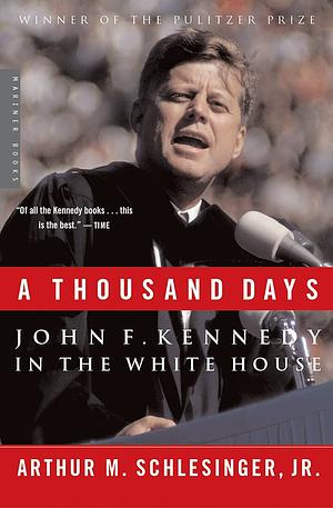 A Thousand Days: John F. Kennedy in the White House by Arthur M. Schlesinger, Jr.